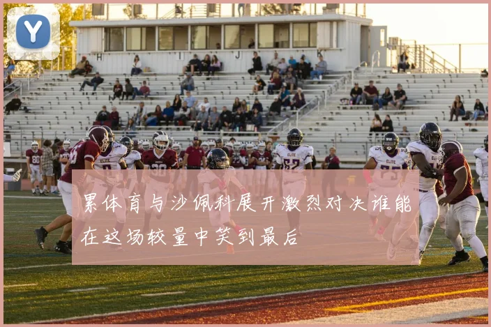 累体育与沙佩科展开激烈对决谁能在这场较量中笑到最后