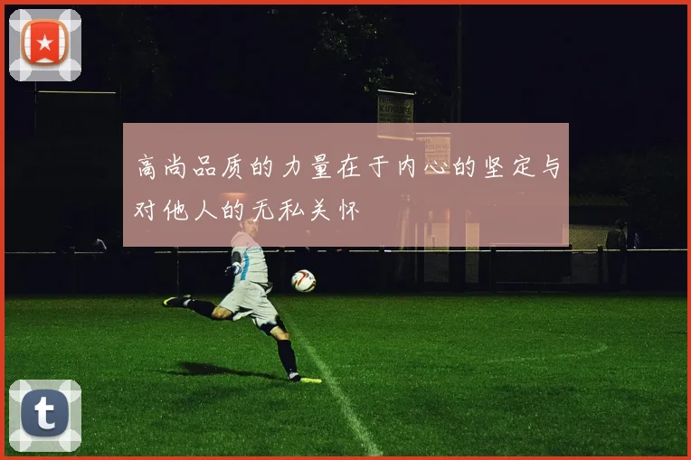 高尚品质的力量在于内心的坚定与对他人的无私关怀